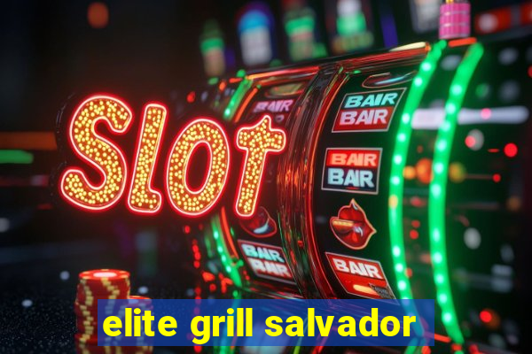 elite grill salvador